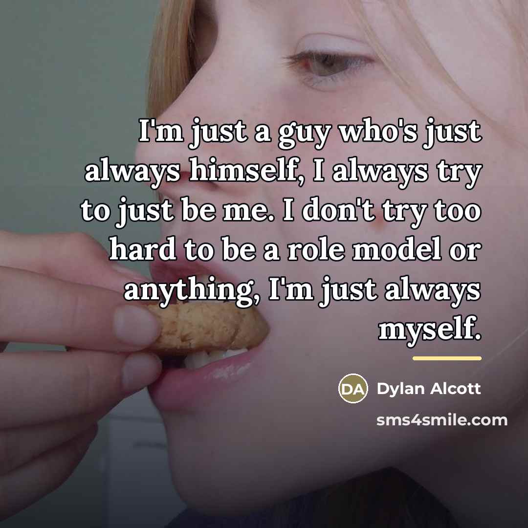 “I'm just a guy who's just always himself, I always…” quote by Dylan Alcott