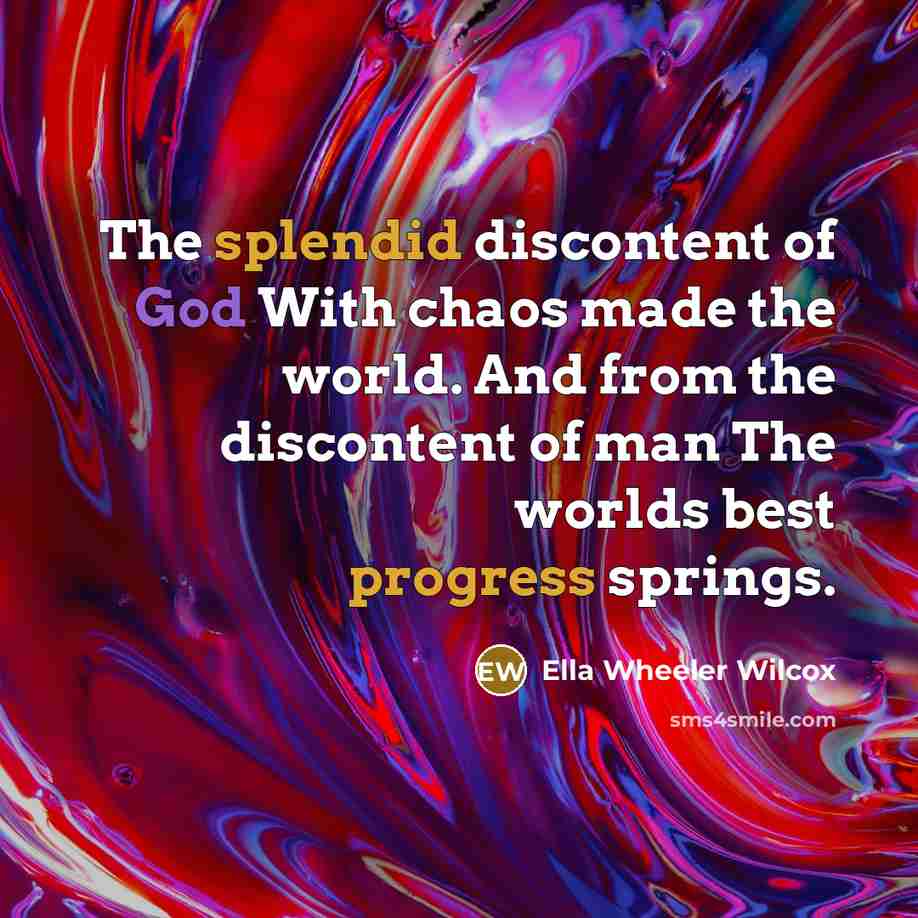 “The splendid discontent of God With chaos made the world.…” quote by Ella Wheeler Wilcox