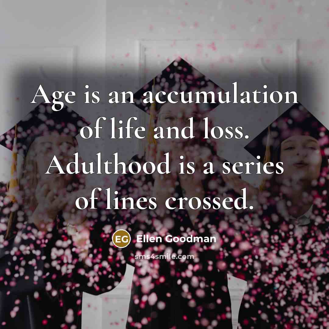 “Age is an accumulation of life and loss. Adulthood is…” quote by Ellen Goodman