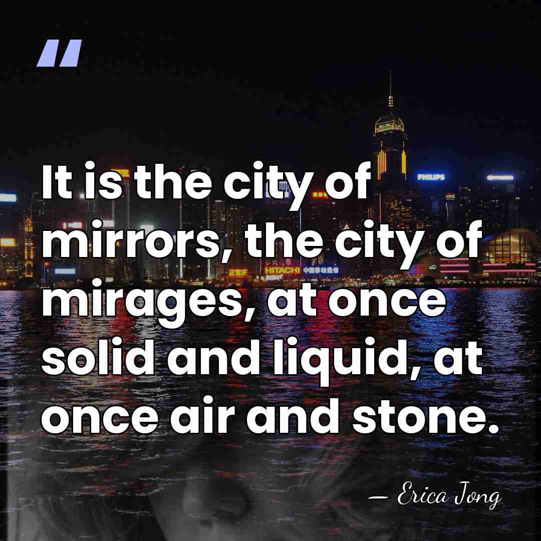 It is the city of mirrors, the city of mirages, at once&hellip; - Erica Jong