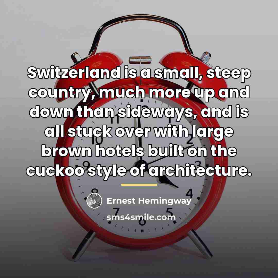 “Switzerland is a small, steep country, much more up and…” quote by Ernest Hemingway