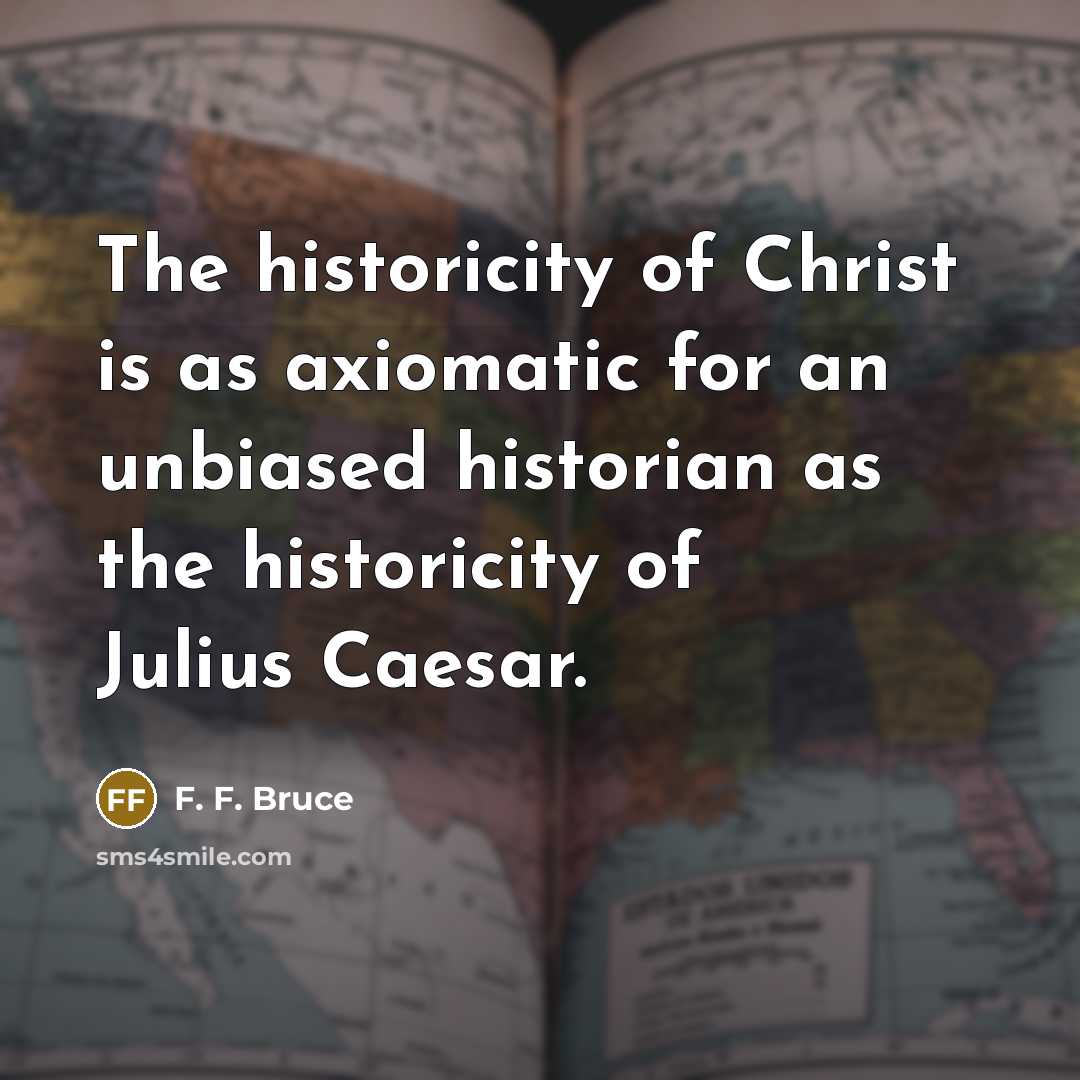 “The historicity of Christ is as axiomatic for an unbiased…” quote by F. F. Bruce