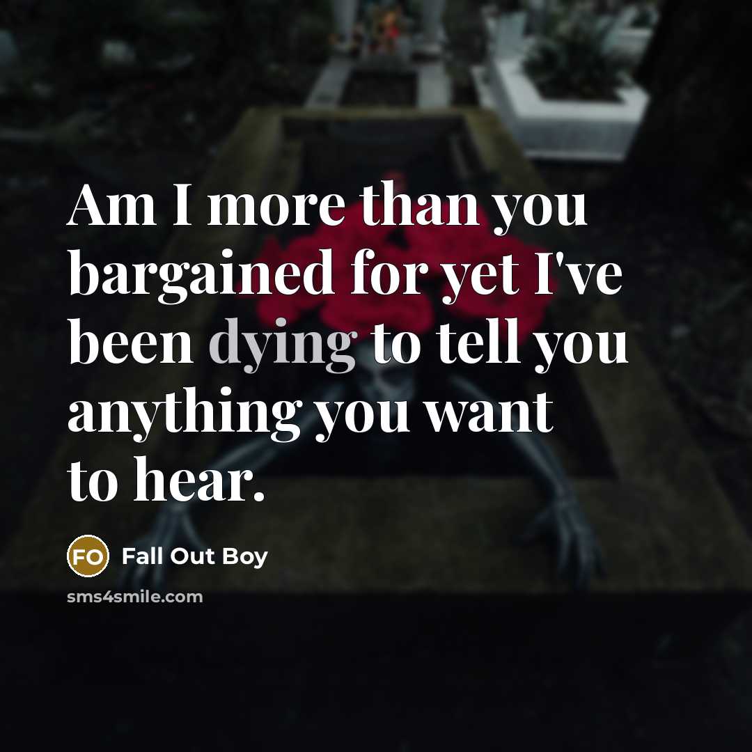 “Am I more than you bargained for yet I've been…” quote by Fall Out Boy