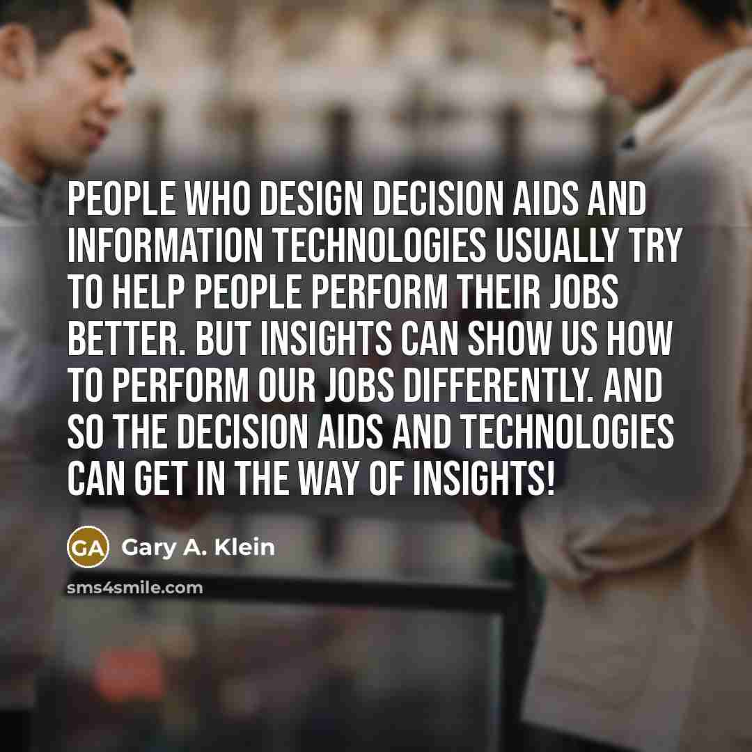 “People who design decision aids and information technologies usually try…” quote by Gary A. Klein