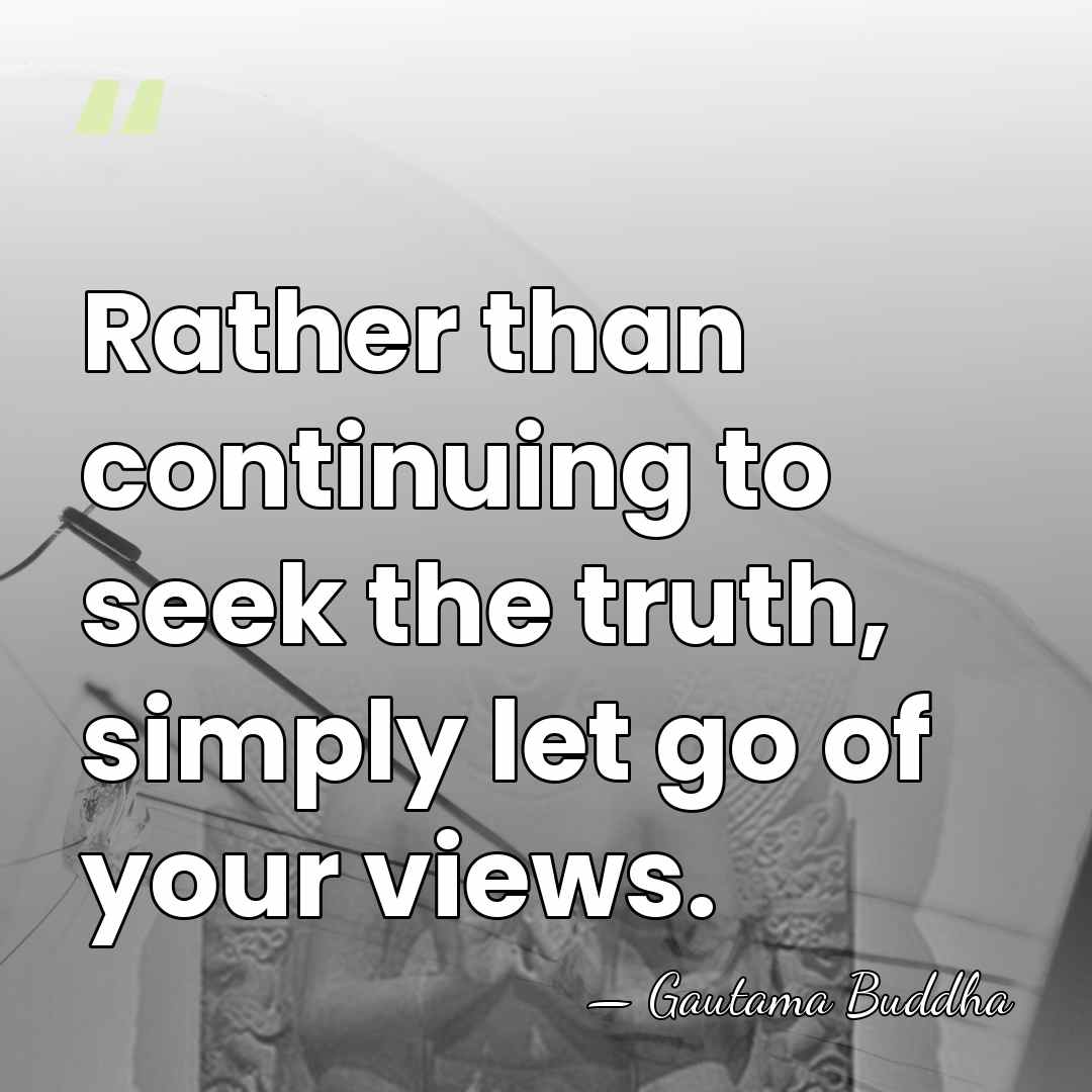 Rather than continuing to seek the truth, simply let go of your&hellip; - Gautama Buddha