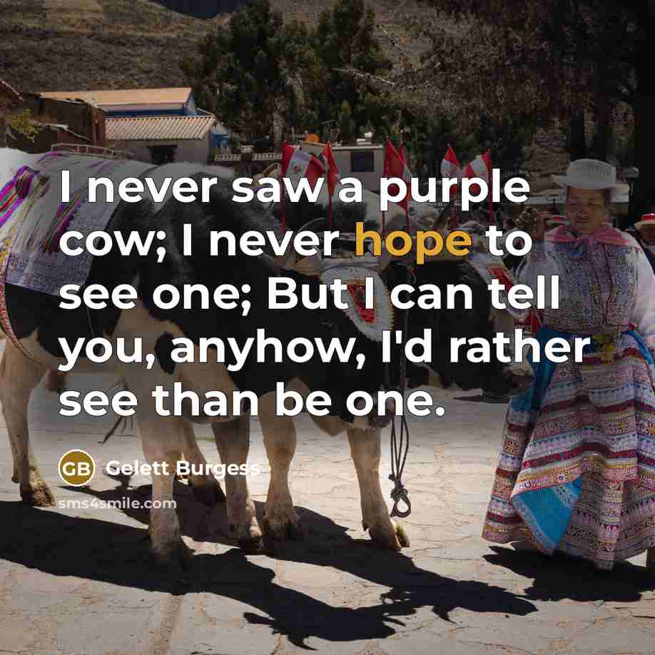 “I never saw a purple cow; I never hope to…” quote by Gelett Burgess