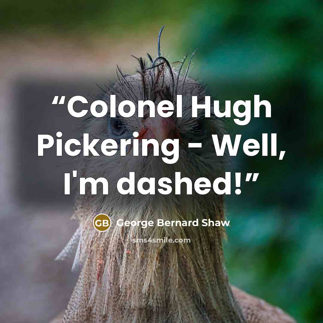 “Colonel Hugh Pickering - Well, I'm dashed!” quote by George Bernard Shaw