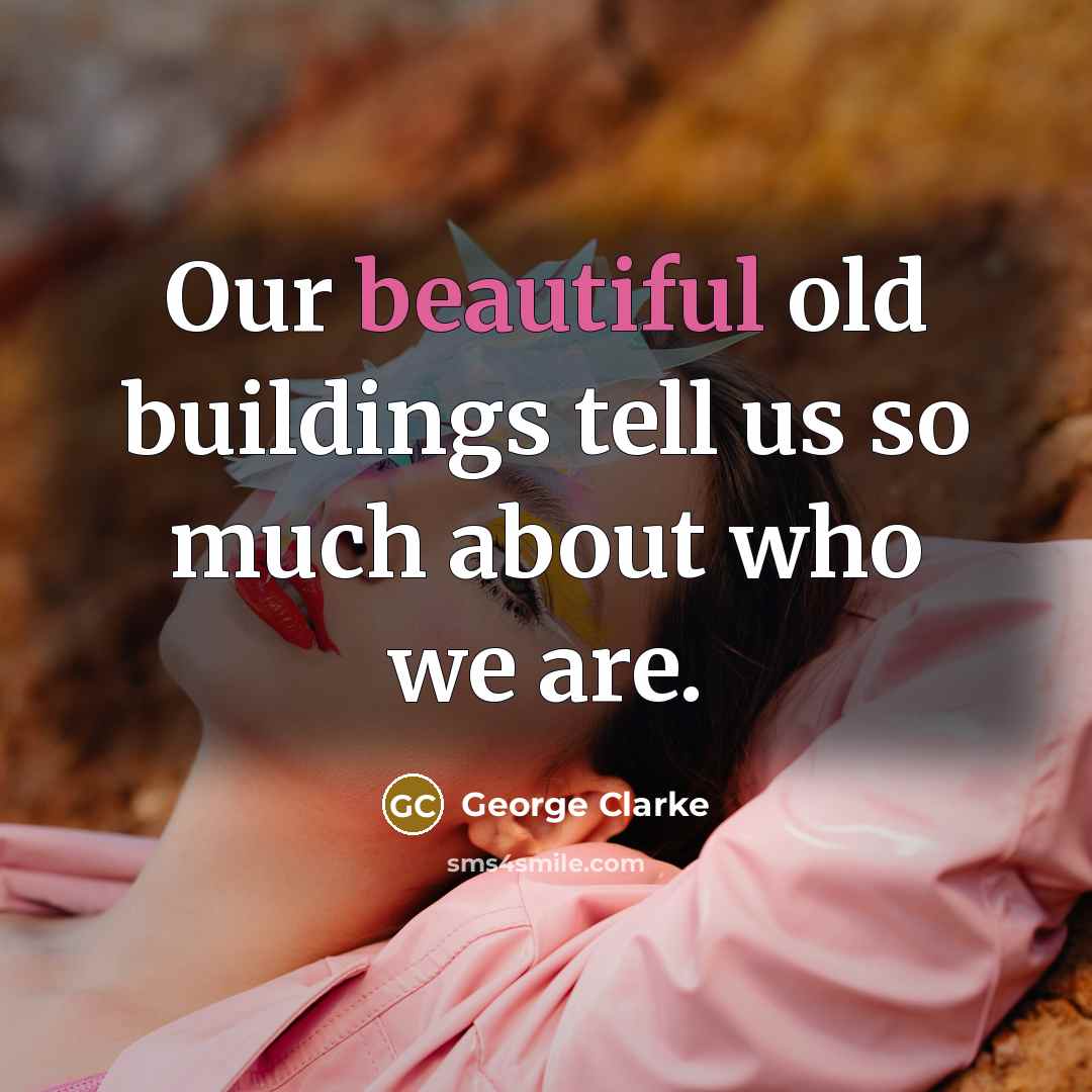 “Our beautiful old buildings tell us so much about who…” quote by George Clarke