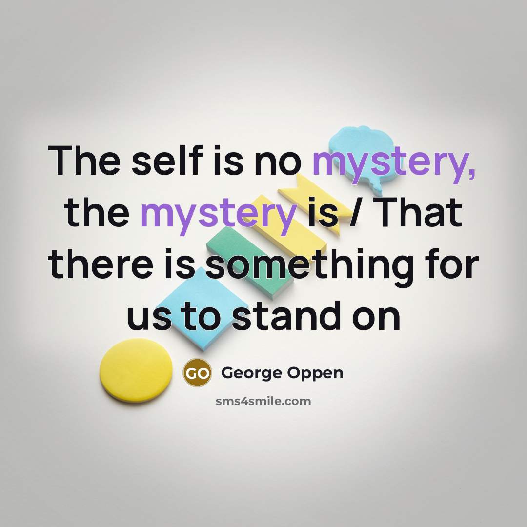“The self is no mystery, the mystery is / That…” quote by George Oppen