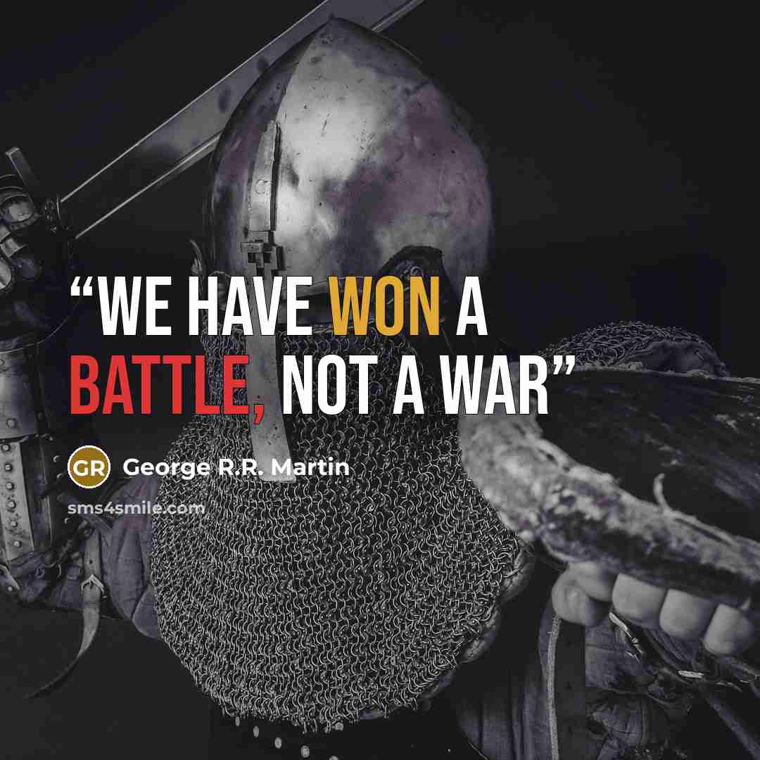 “We have won a battle, not a war” quote by George R.R. Martin