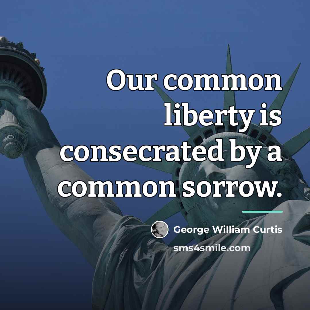 “Our common liberty is consecrated by a common sorrow.…” quote by George William Curtis