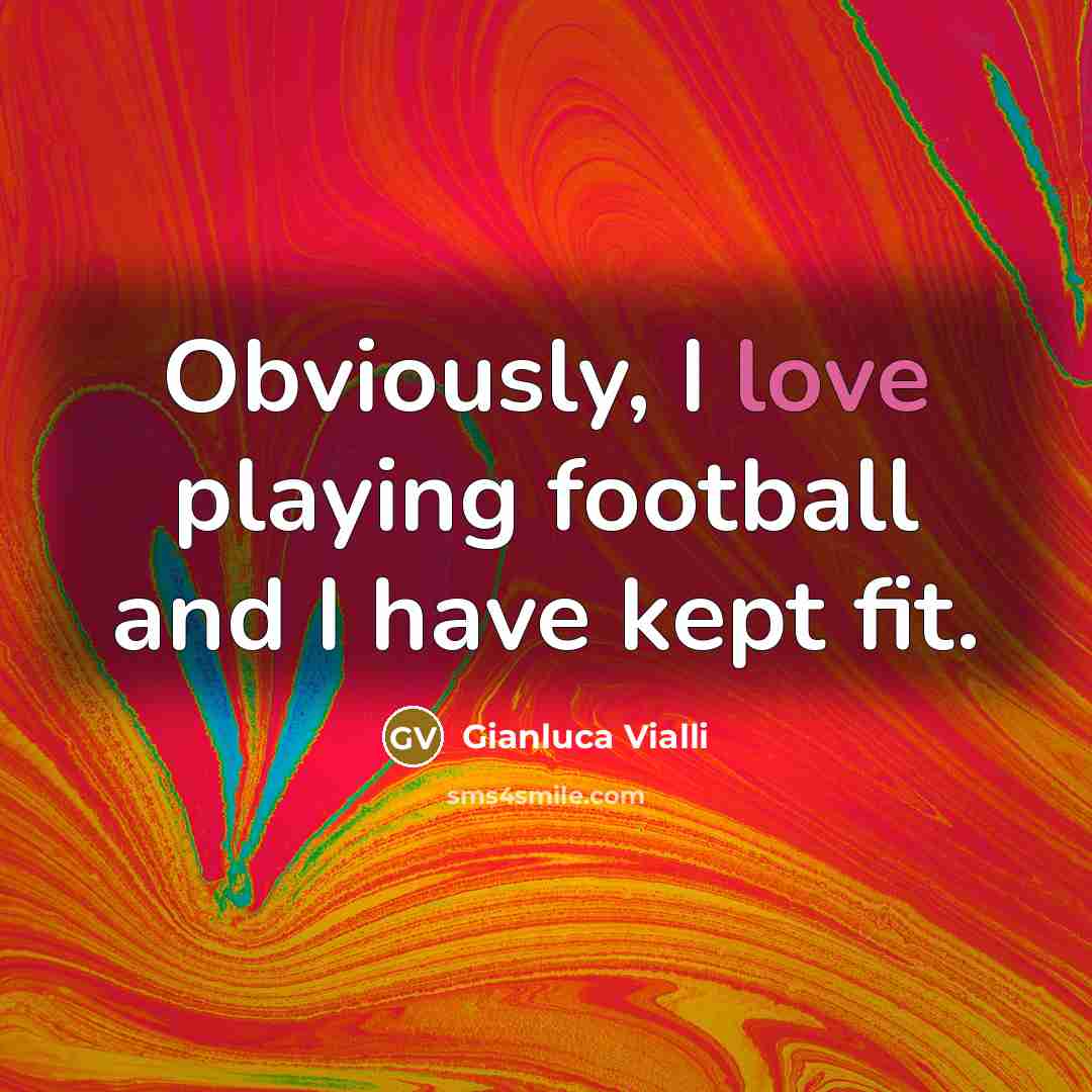 “Obviously, I love playing football and I have kept fit.…” quote by Gianluca Vialli