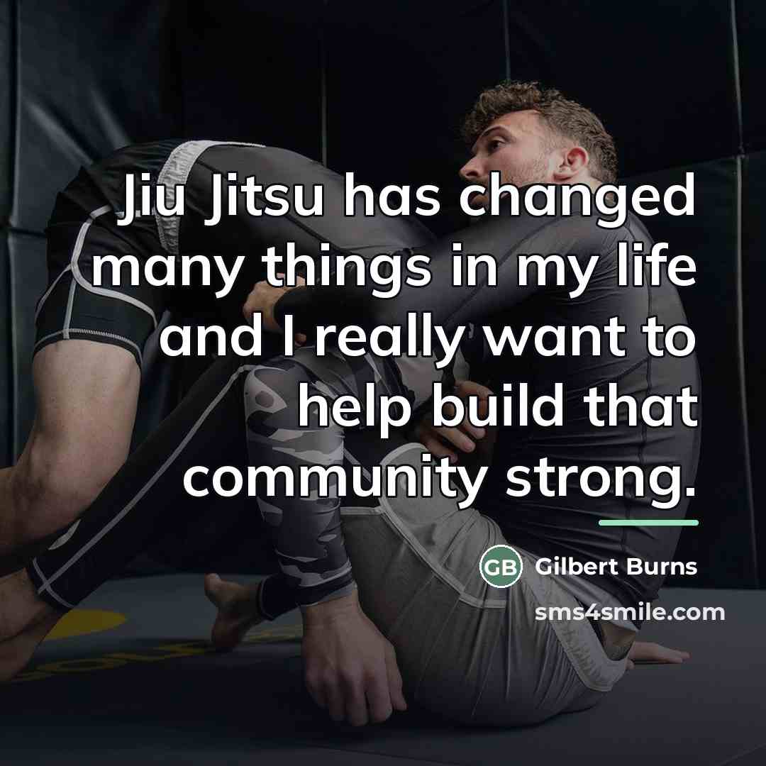 “Jiu Jitsu has changed many things in my life and…” quote by Gilbert Burns