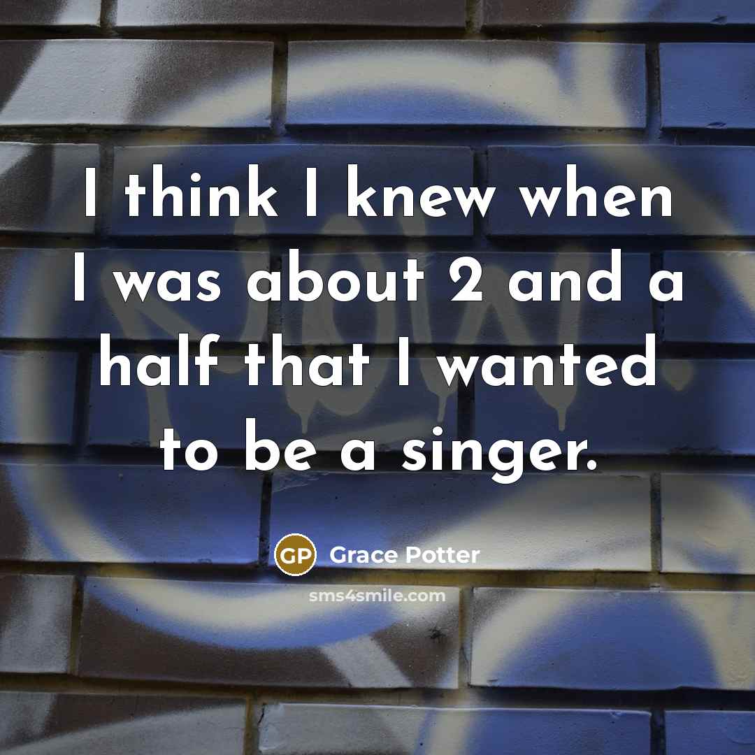“I think I knew when I was about 2 and…” quote by Grace Potter