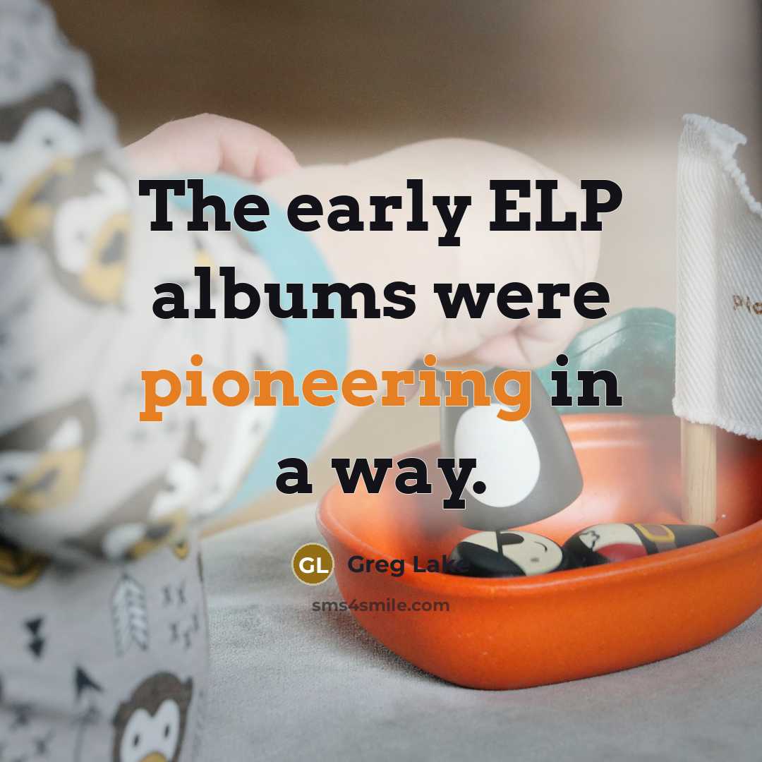 “The early ELP albums were pioneering in a way.…” quote by Greg Lake