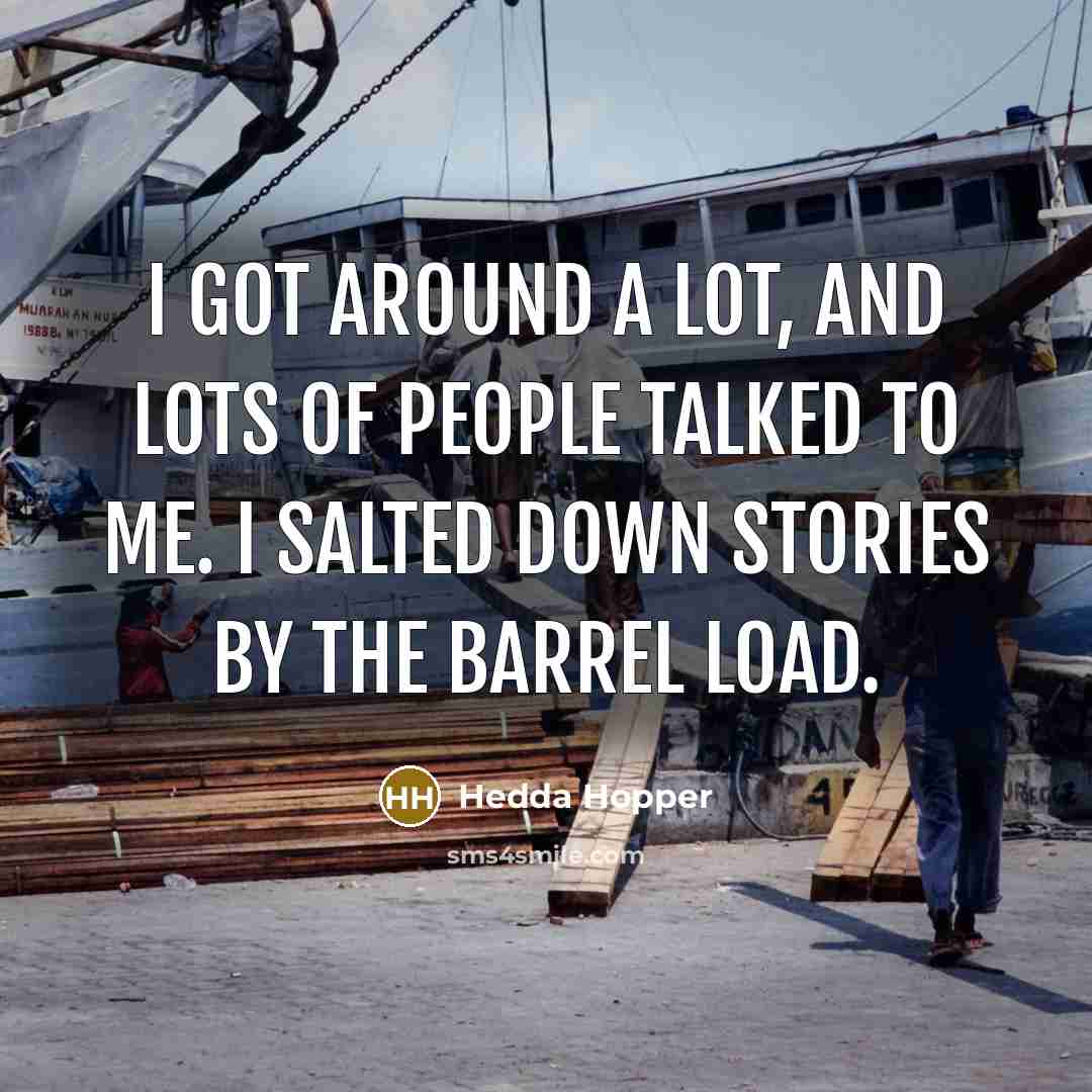 “I got around a lot, and lots of people talked…” quote by Hedda Hopper