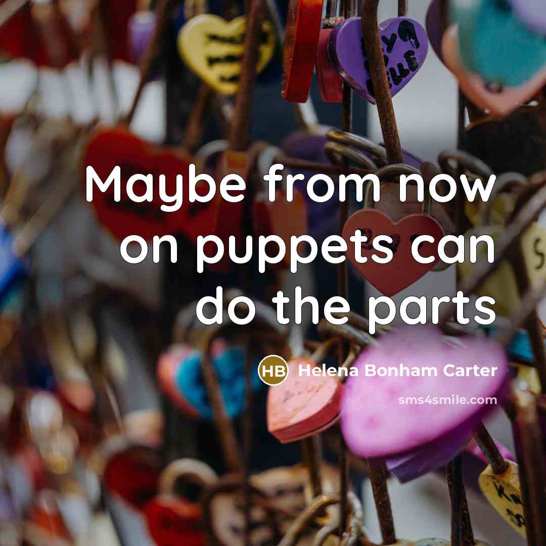 “Maybe from now on puppets can do the parts…” quote by Helena Bonham Carter