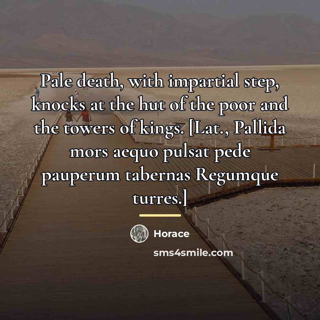 “Pale death, with impartial step, knocks at the hut of…” quote by Horace