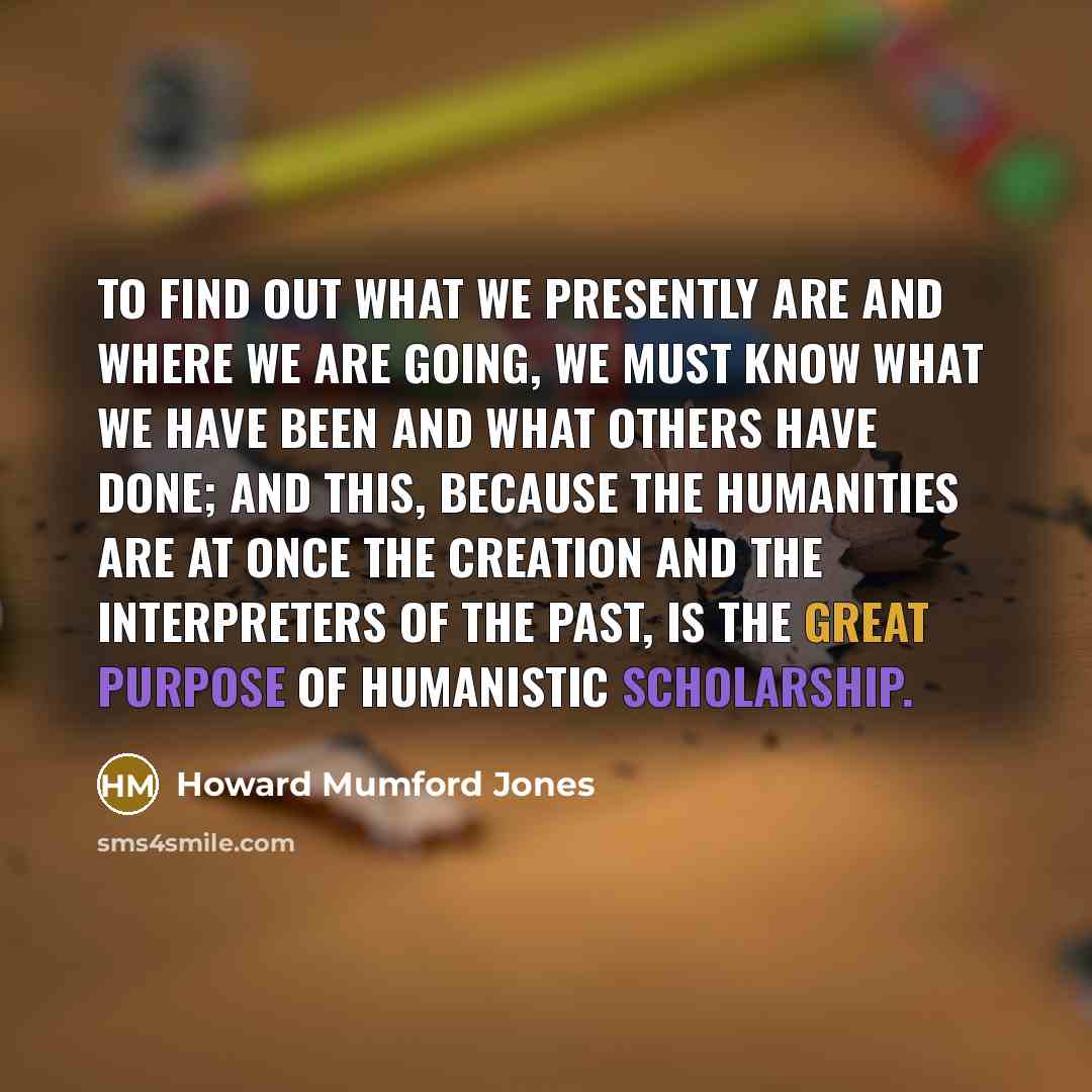 “To find out what we presently are and where we…” quote by Howard Mumford Jones