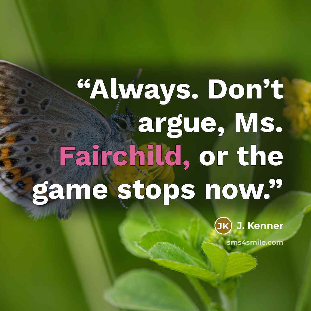 “Always. Don’t argue, Ms. Fairchild, or the game stops now.” quote by J. Kenner