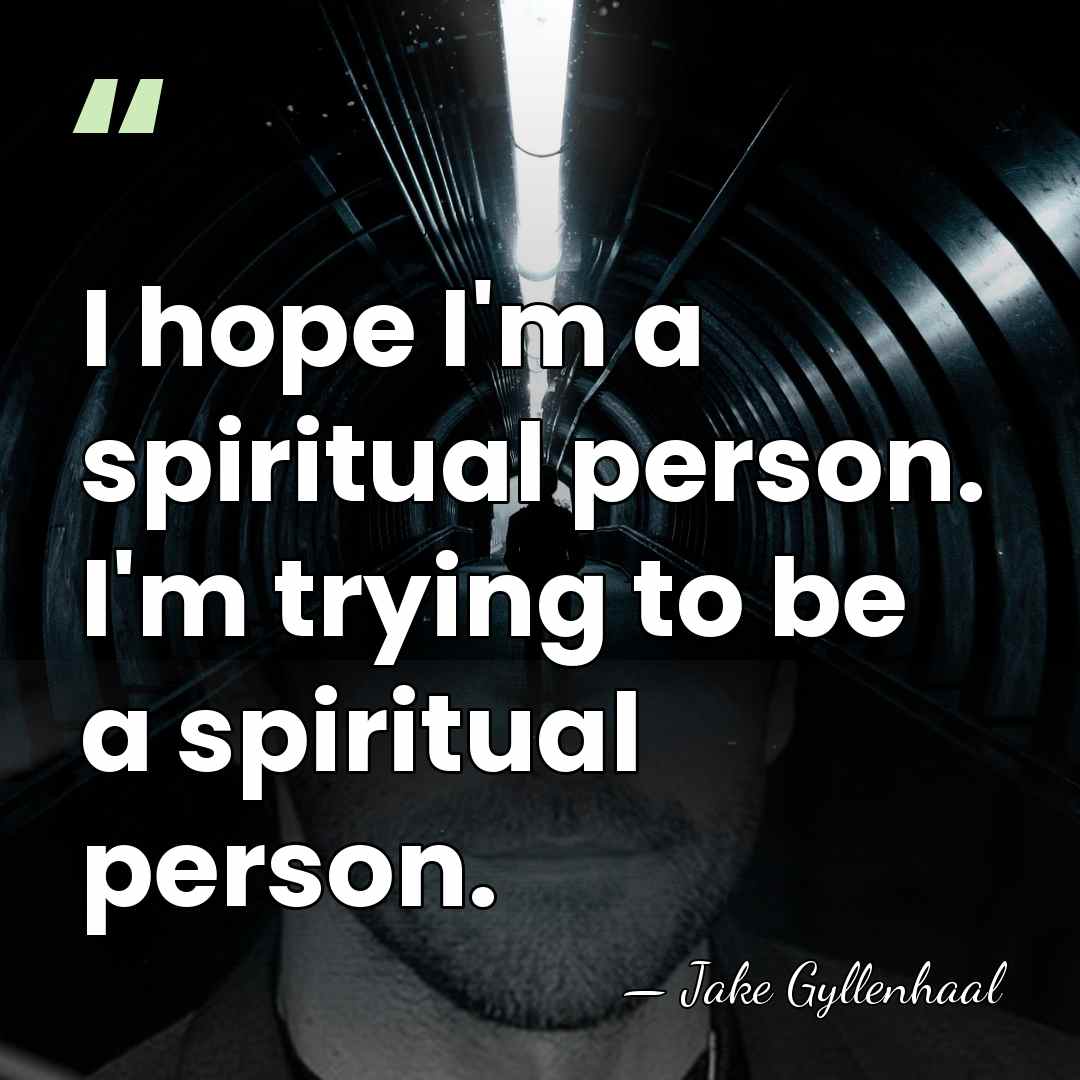 I hope I'm a spiritual person. I'm trying to be a spiritual&hellip; - Jake Gyllenhaal