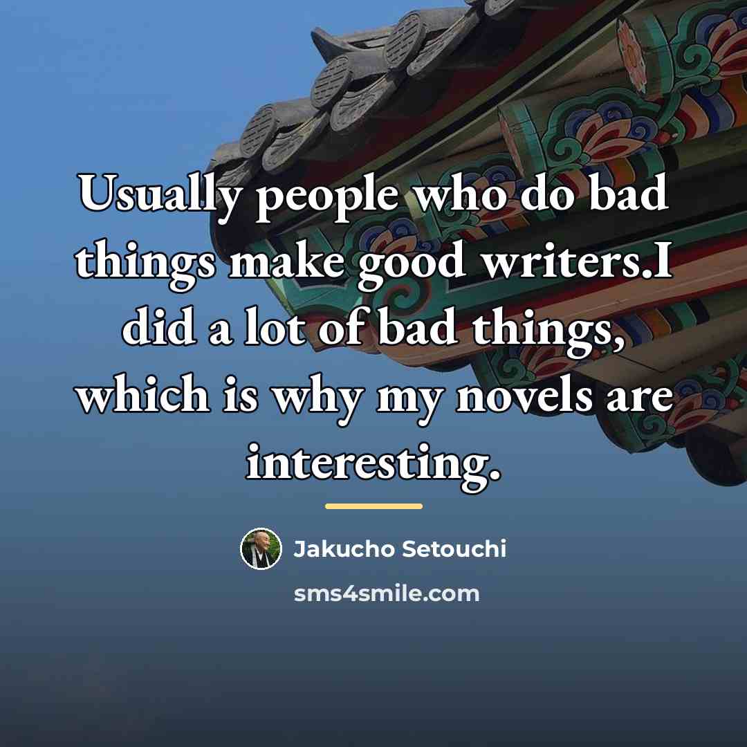 “Usually people who do bad things make good writers.I did…” quote by Jakucho Setouchi