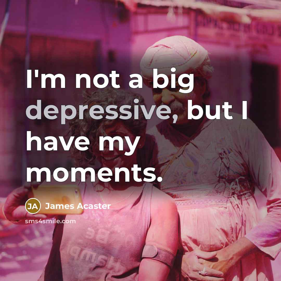 “I'm not a big depressive, but I have my moments.…” quote by James Acaster