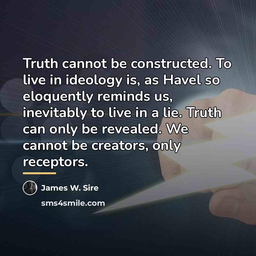 “Truth cannot be constructed. To live in ideology is, as…” quote by James W. Sire