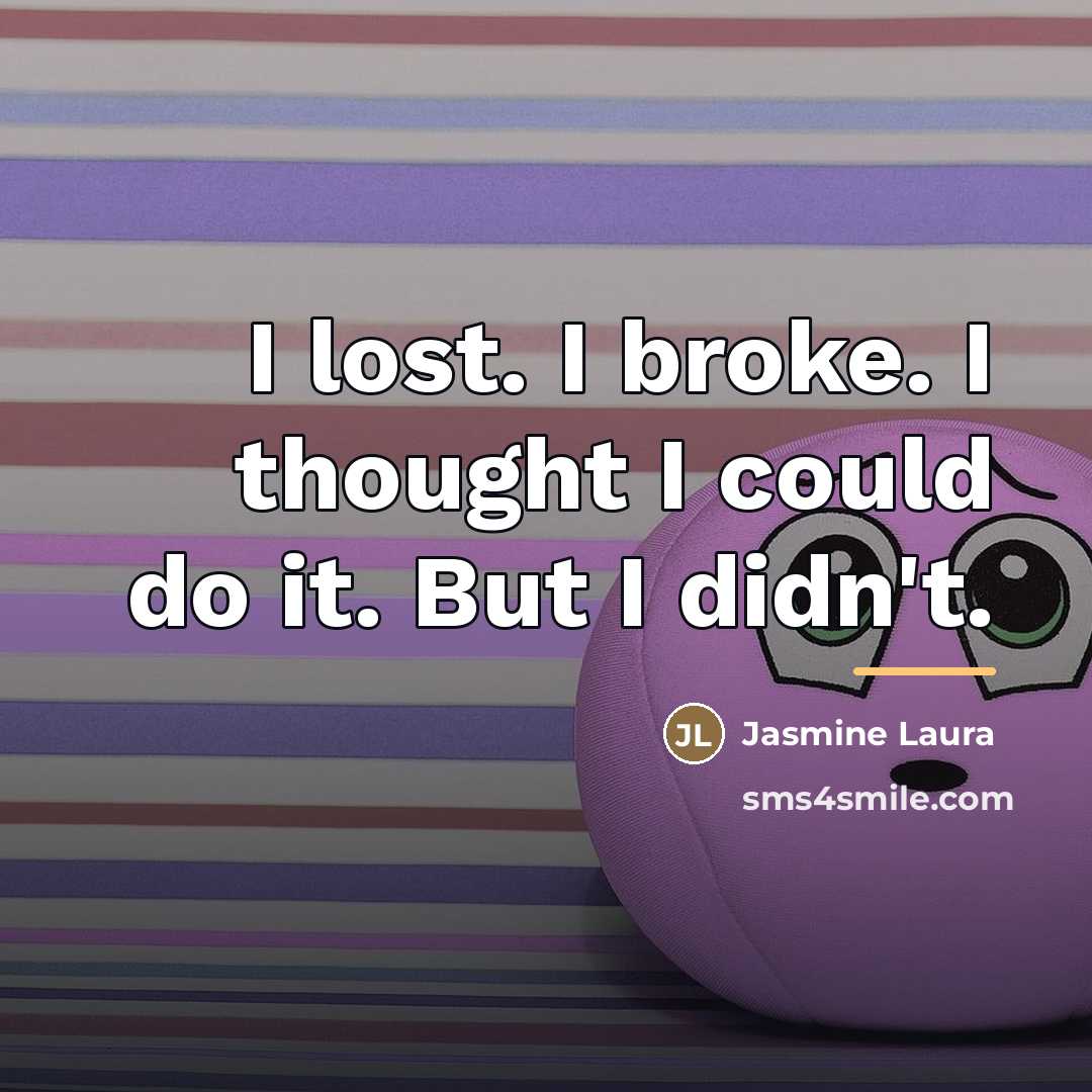 “I lost. I broke. I thought I could do it.…” quote by Jasmine Laura