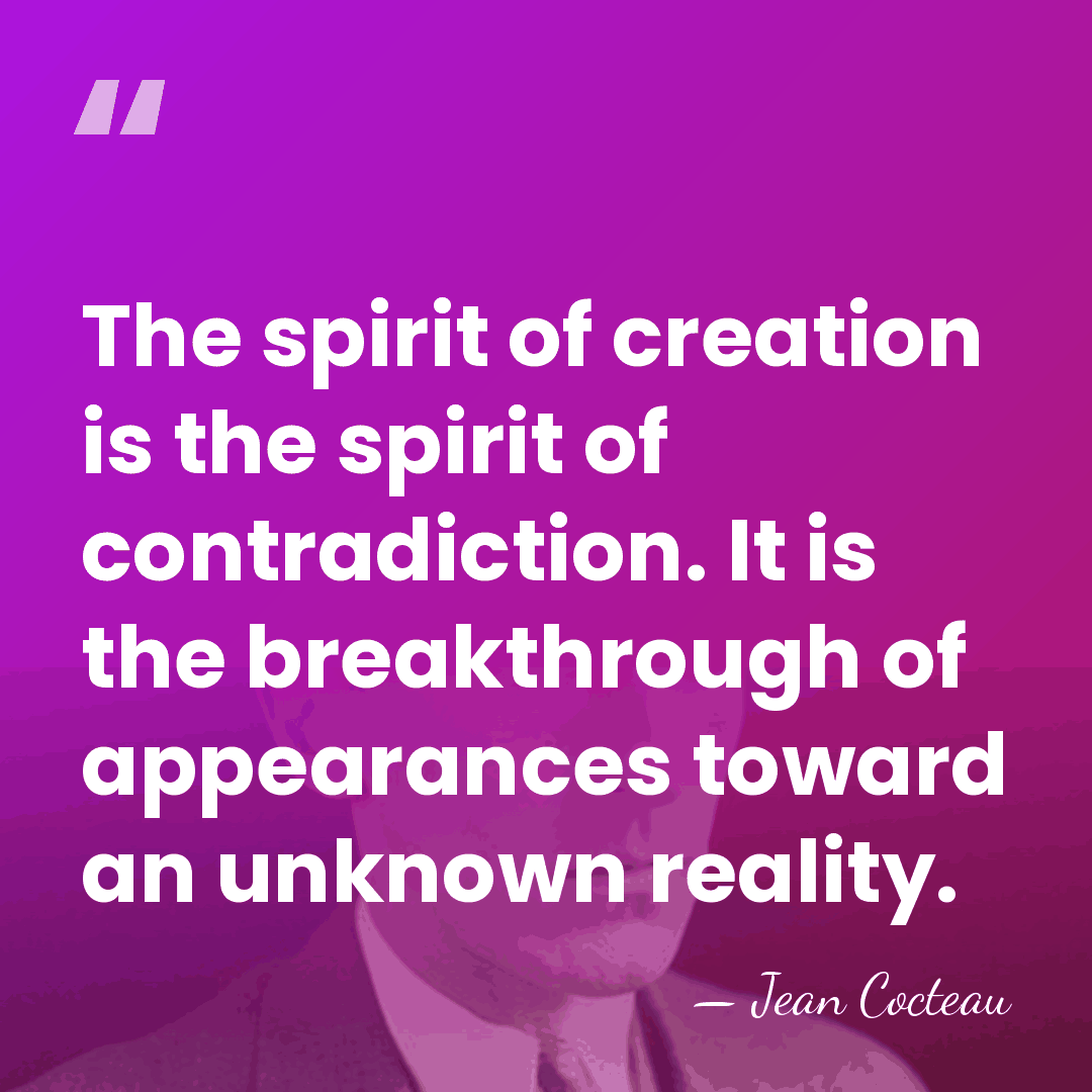 The spirit of creation is the spirit of contradiction. It is the&hellip; - Jean Cocteau