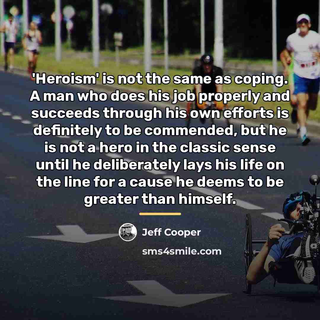 “'Heroism' is not the same as coping. A man who…” quote by Jeff Cooper