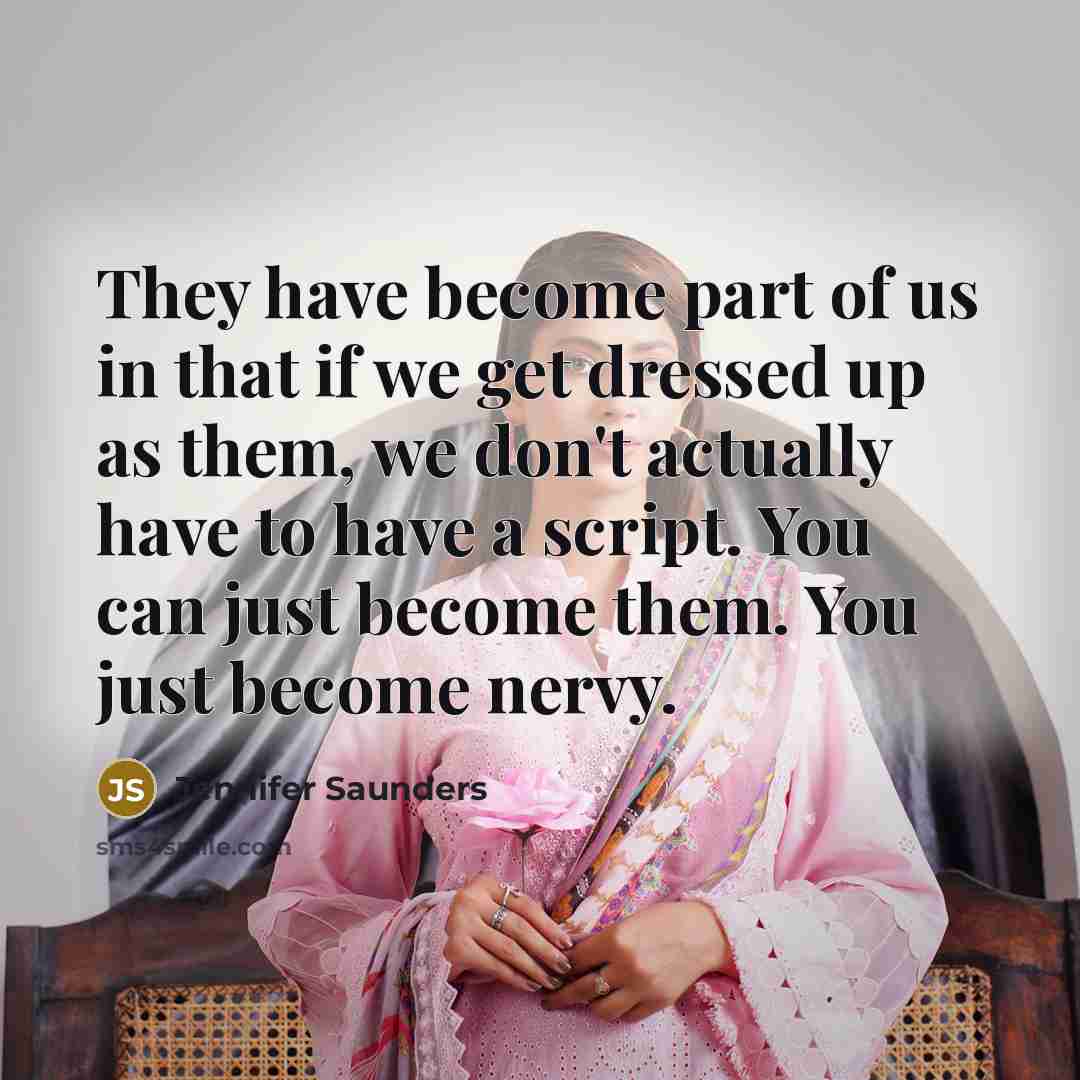 “They have become part of us in that if we…” quote by Jennifer Saunders
