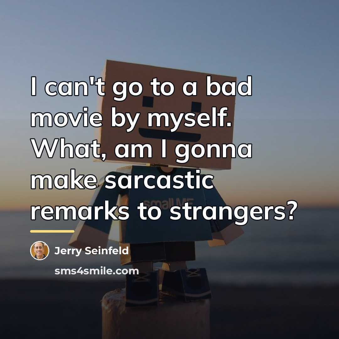 “I can't go to a bad movie by myself. What,…” quote by Jerry Seinfeld