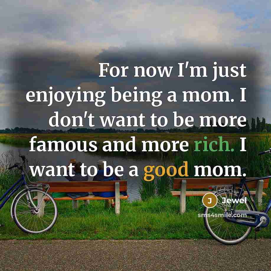 “For now I'm just enjoying being a mom. I don't…” quote by Jewel
