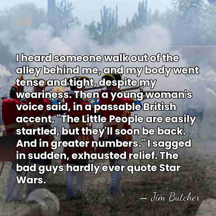 I heard someone walk out of the alley behind me, and my&hellip; - Jim Butcher