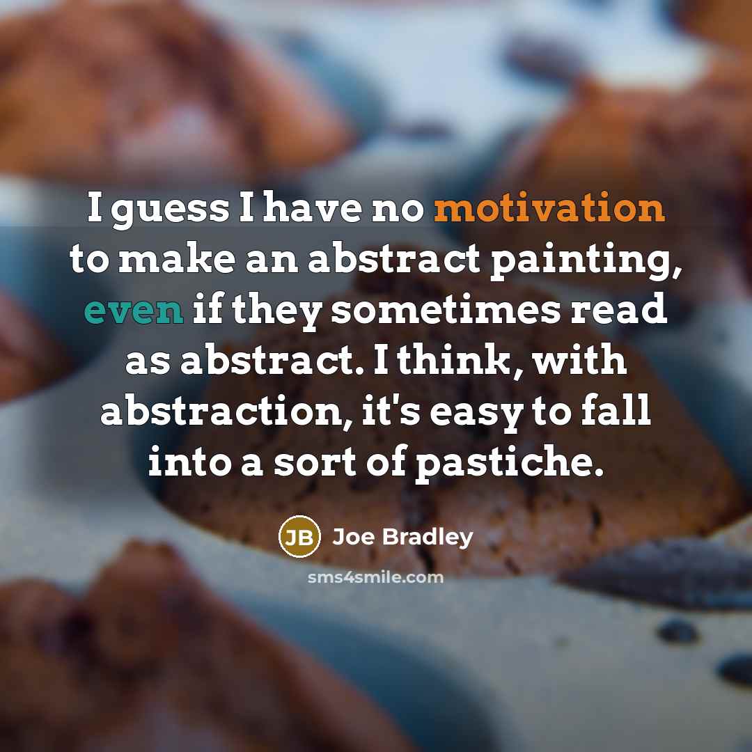 “I guess I have no motivation to make an abstract…” quote by Joe Bradley
