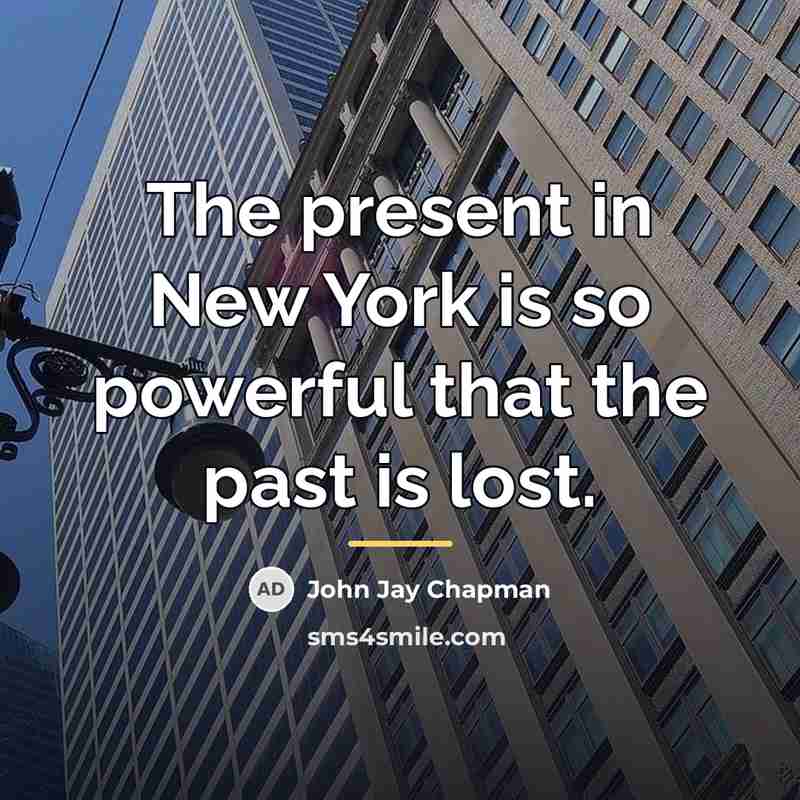 “The present in New York is so powerful that the…” quote by John Jay Chapman