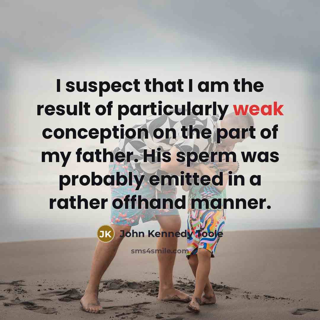 “I suspect that I am the result of particularly weak…” quote by John Kennedy Toole