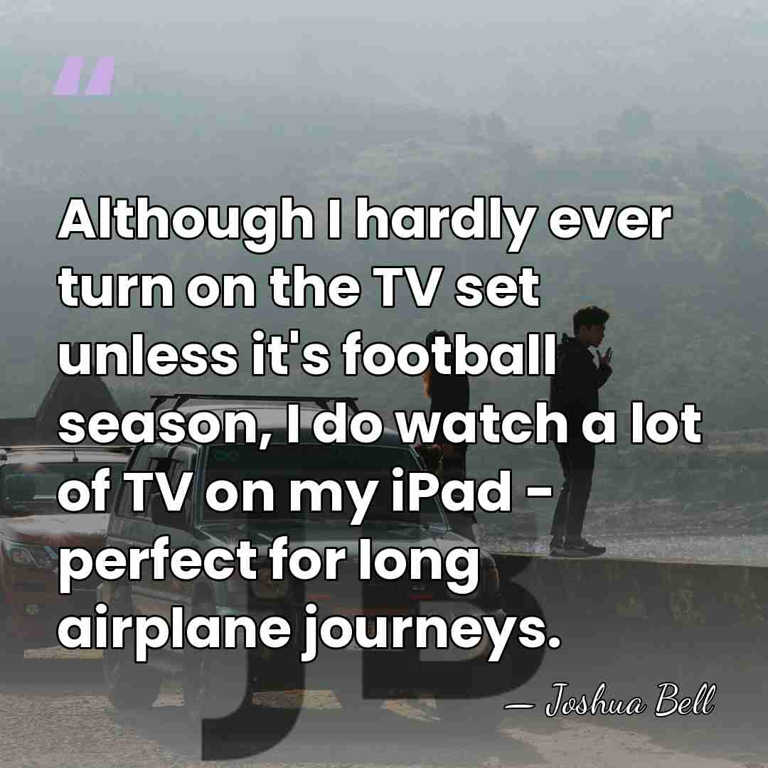 Although I hardly ever turn on the TV set unless it's football&hellip; - Joshua Bell