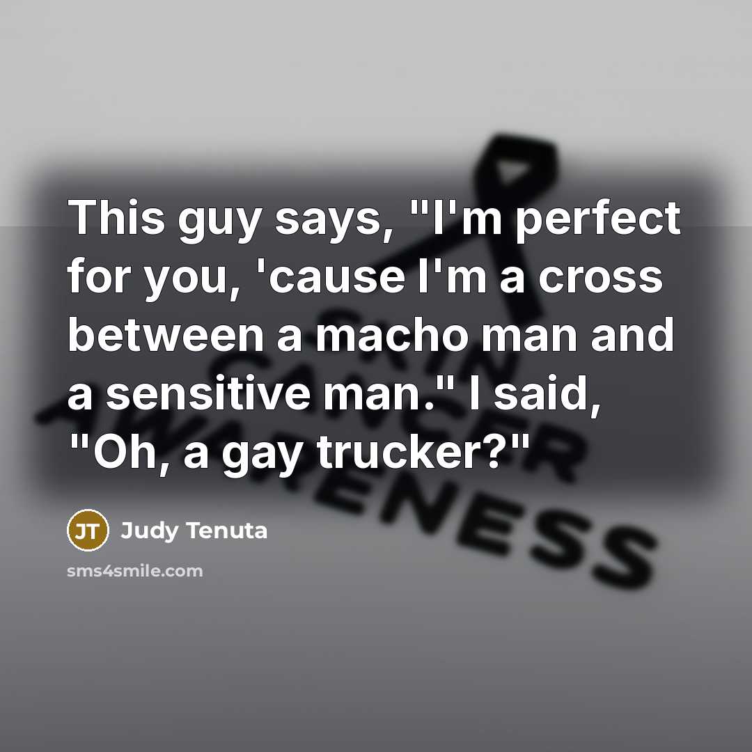 “This guy says, "I'm perfect for you, 'cause I'm a…” quote by Judy Tenuta