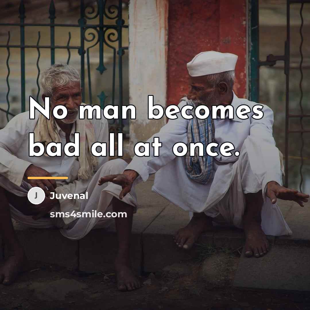 “No man becomes bad all at once.…” quote by Juvenal