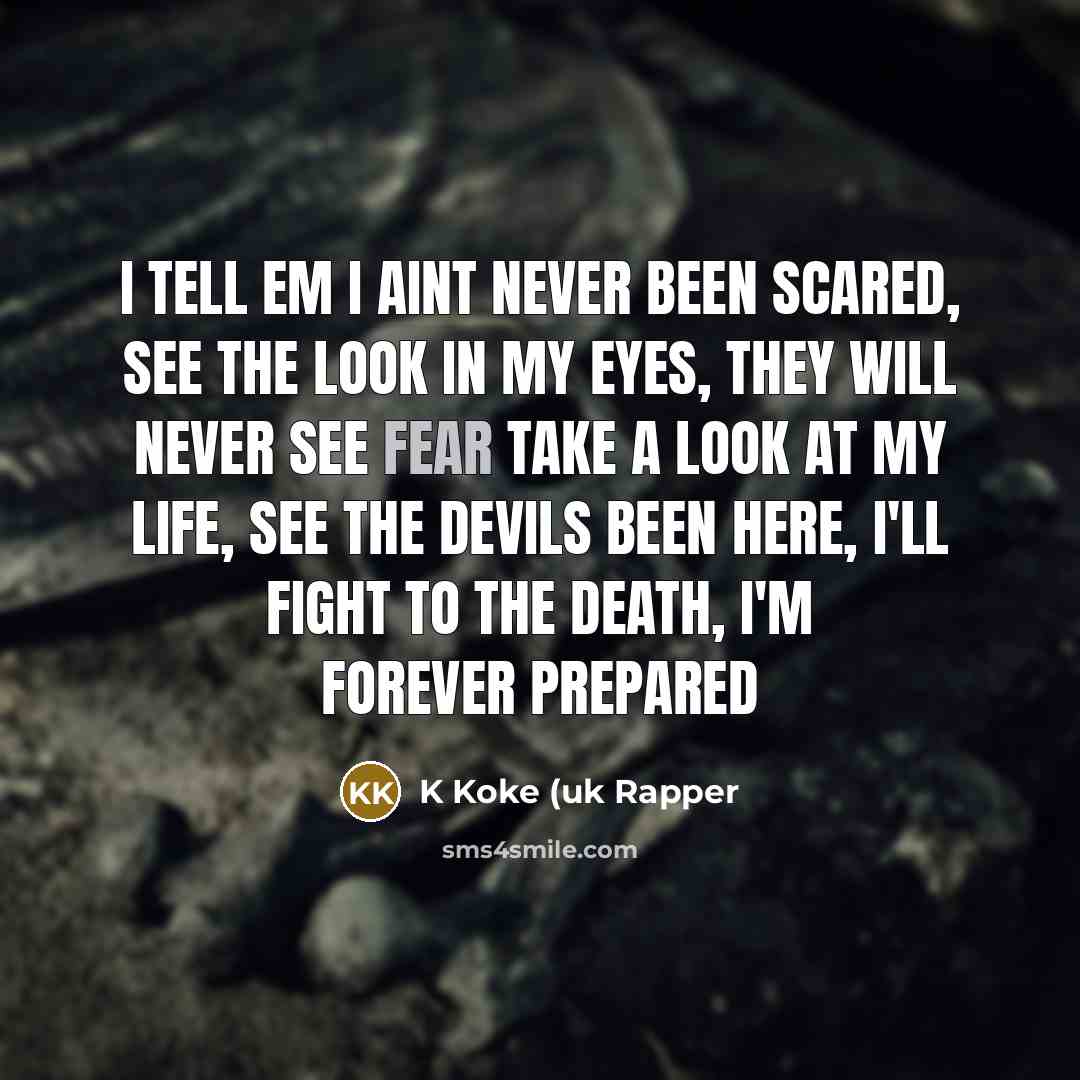 “I tell em I aint never been scared, See the…” quote by K Koke (uk Rapper