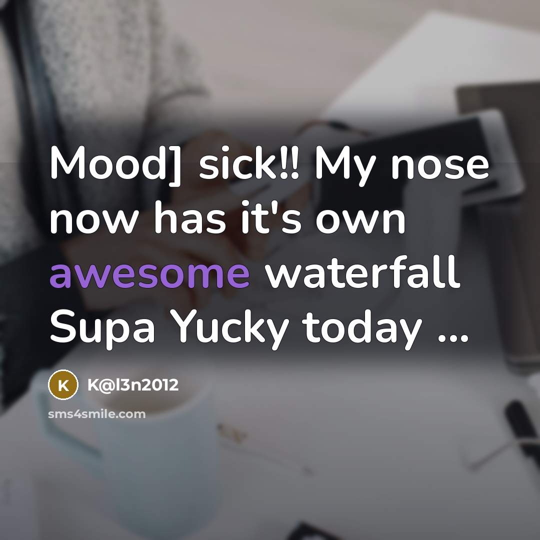 “Mood] sick!! My nose now has it's own awesome waterfall…” quote by K@l3n2012