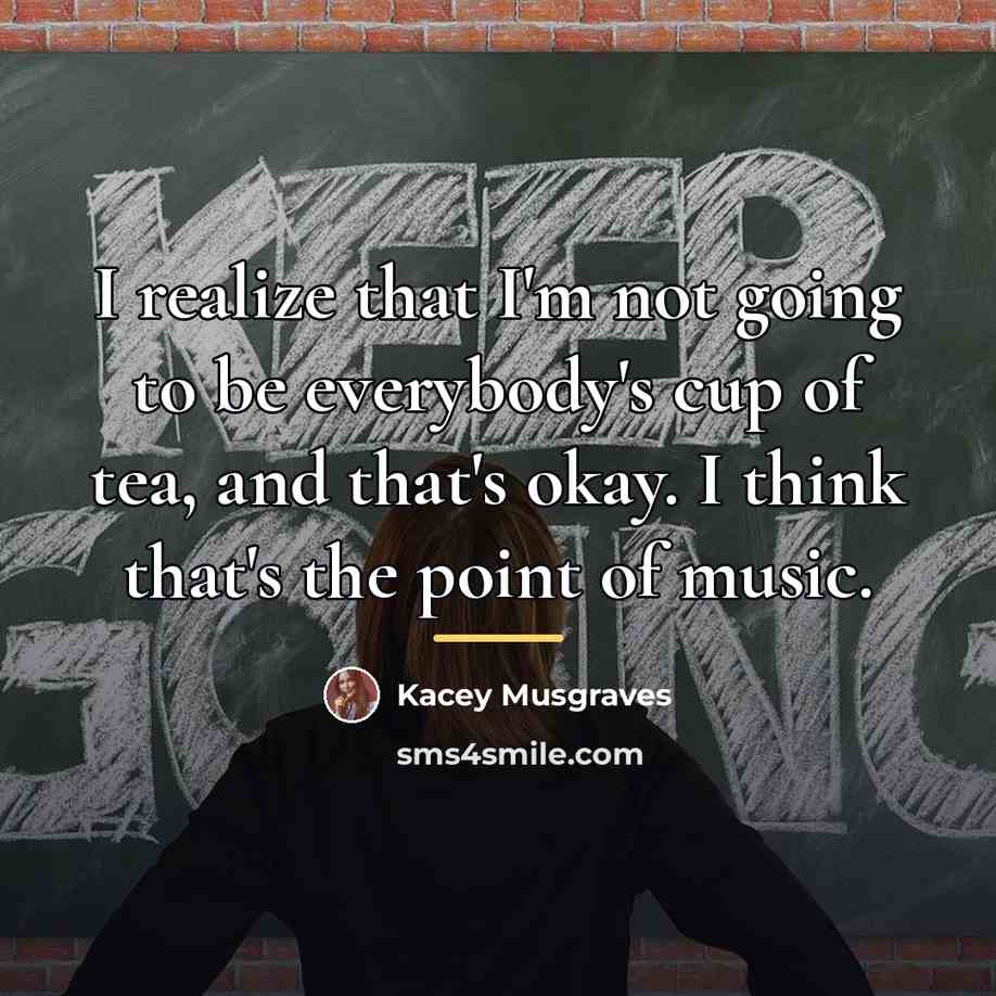 “I realize that I'm not going to be everybody's cup…” quote by Kacey Musgraves