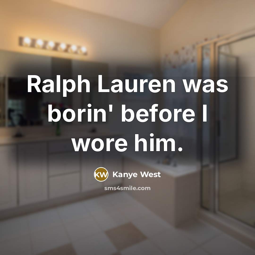 “Ralph Lauren was borin' before I wore him.” quote by Kanye West