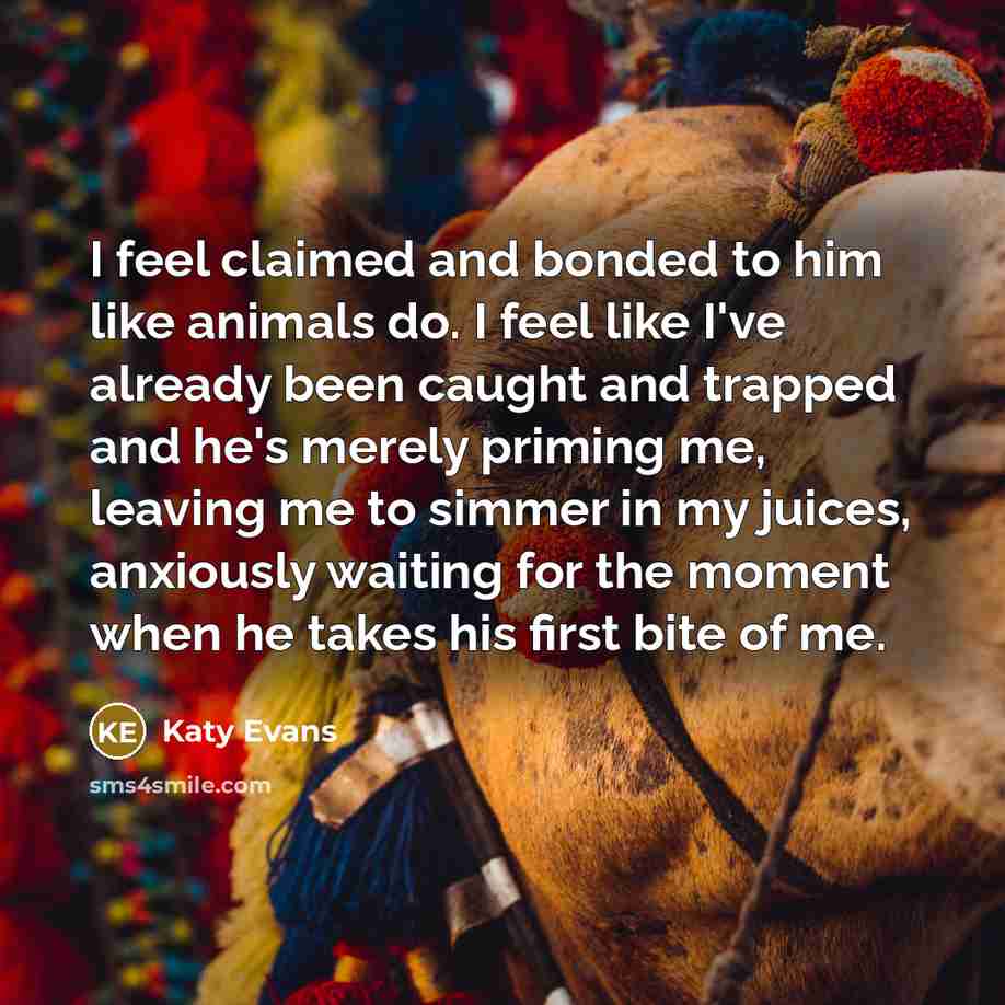 “I feel claimed and bonded to him like animals do.…” quote by Katy Evans