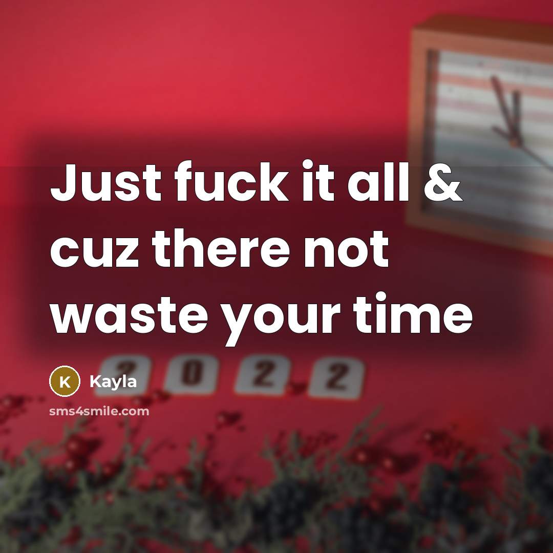 “Just fuck it all & cuz there not waste your…” quote by Kayla
