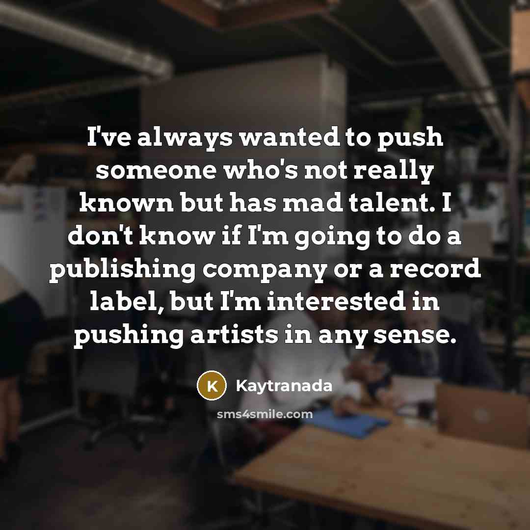 “I've always wanted to push someone who's not really known…” quote by Kaytranada