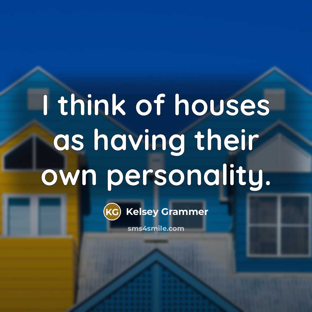 “I think of houses as having their own personality.…” quote by Kelsey Grammer