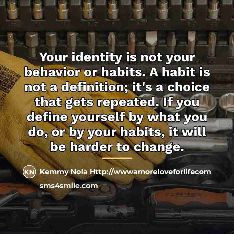 “Your identity is not your behavior or habits. A habit…” quote by Kemmy Nola Http://wwwamoreloveforlifecom